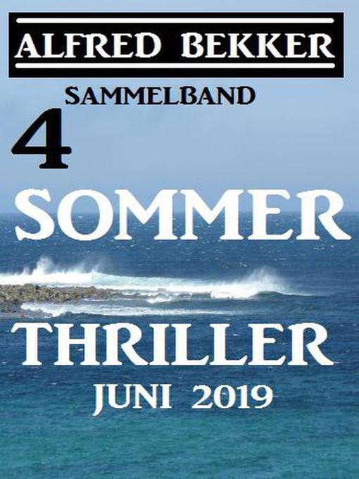 Title details for Sammelband 4 Alfred Bekker Sommer Thriller Juni 2019 by Alfred Bekker - Available